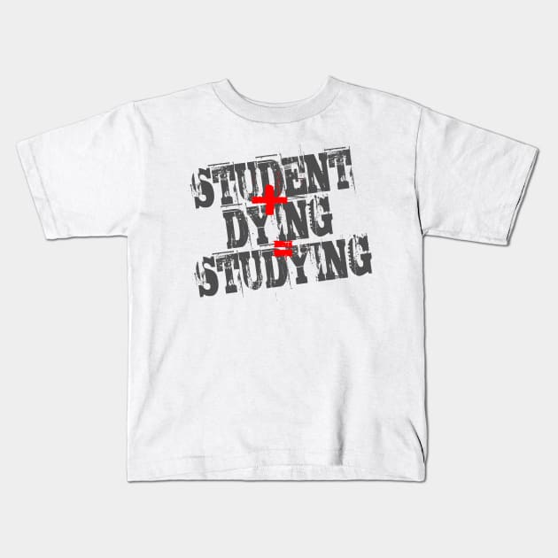 Student Plus Dying Equals Studying Kids T-Shirt by DavesTees